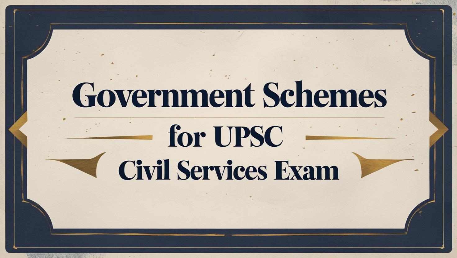 Government Schemes for UPSC Civil Services Exam – Detailed Notes
